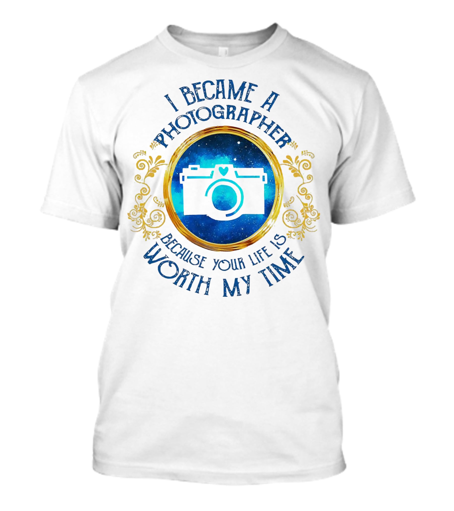 I Became A Photographer Because Your Life Is Worth My Time Camera Icon With Blue And Gold Circular T-Shirt