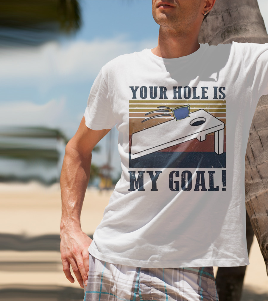 Cornhole Your Hole Is My Goal Fun Game Moment T-Shirt