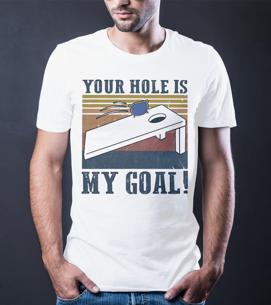 Cornhole Your Hole Is My Goal Fun Game Moment T-Shirt