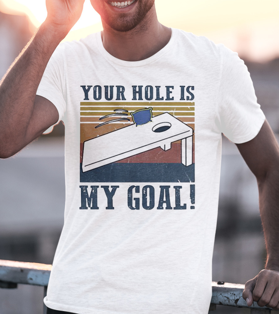 Cornhole Your Hole Is My Goal Fun Game Moment T-Shirt