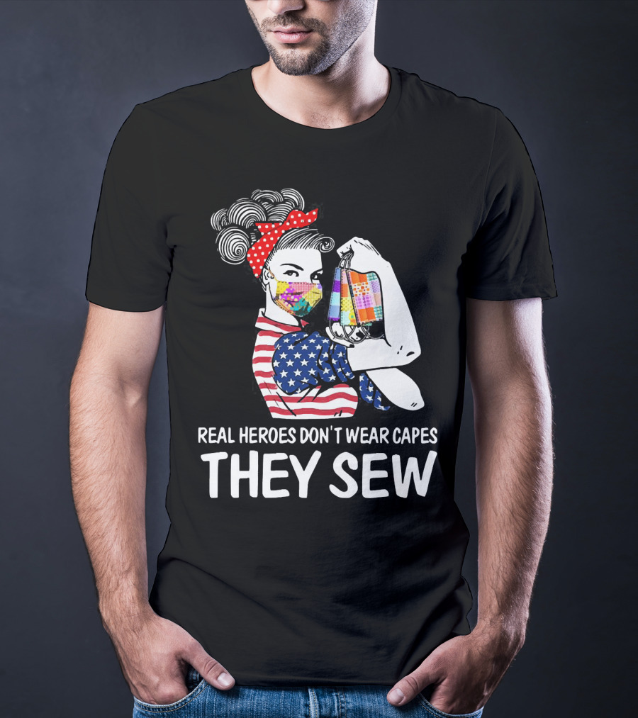 Real Heroes Don't Wear Capes They Sew American Flag Rosie Patchwork Mask T-Shirt
