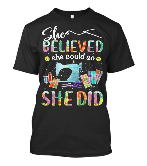 She Believed She Could So She Did Sewing Machine And Colorful Quilting Tools T-Shirt