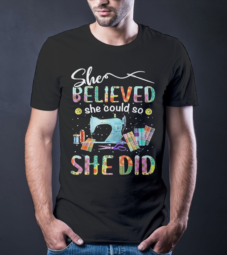 She Believed She Could So She Did Sewing Machine And Colorful Quilting Tools T-Shirt