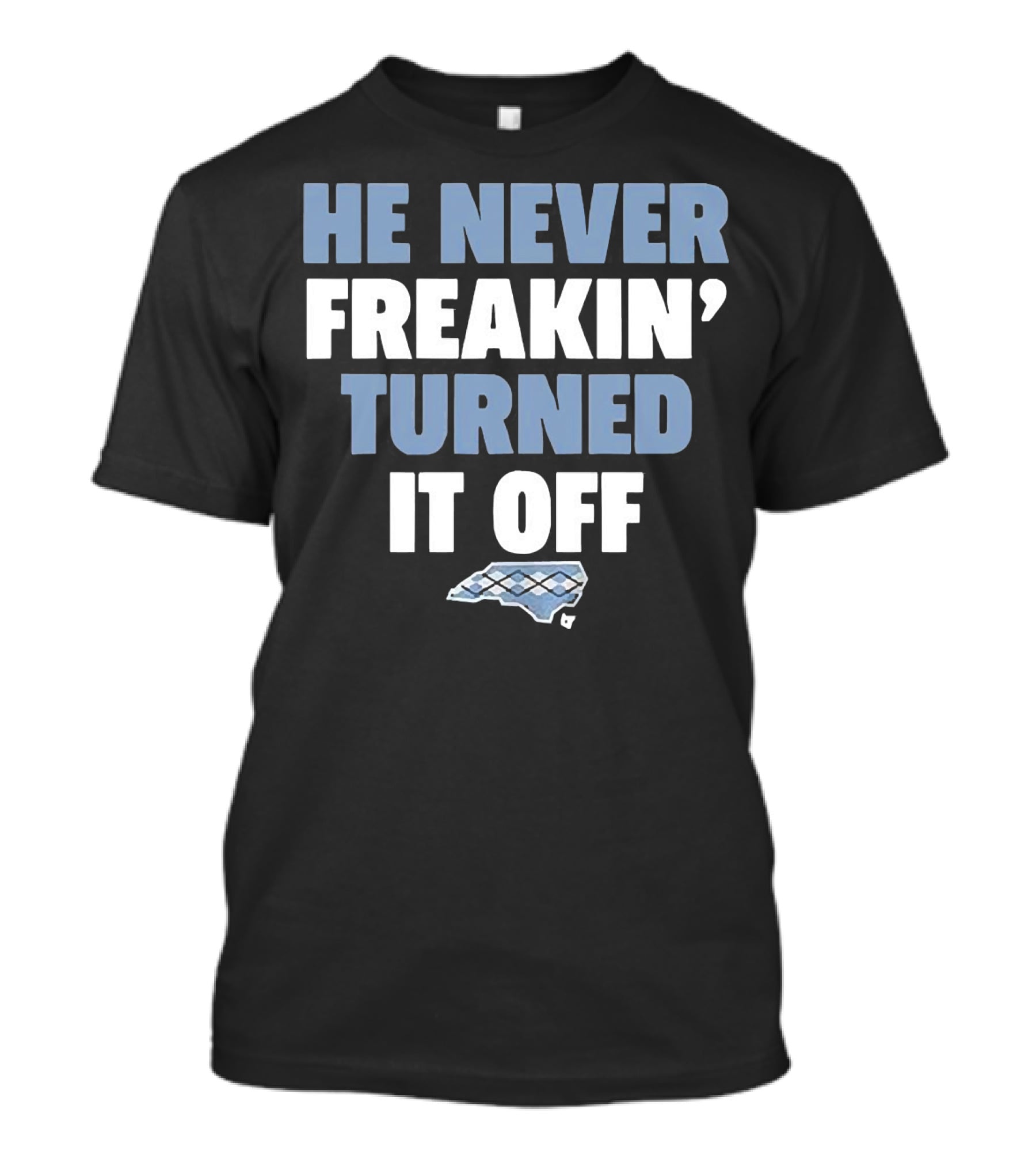 He Never Freakin’ Turned It Off North Carolina Argyle T-Shirt