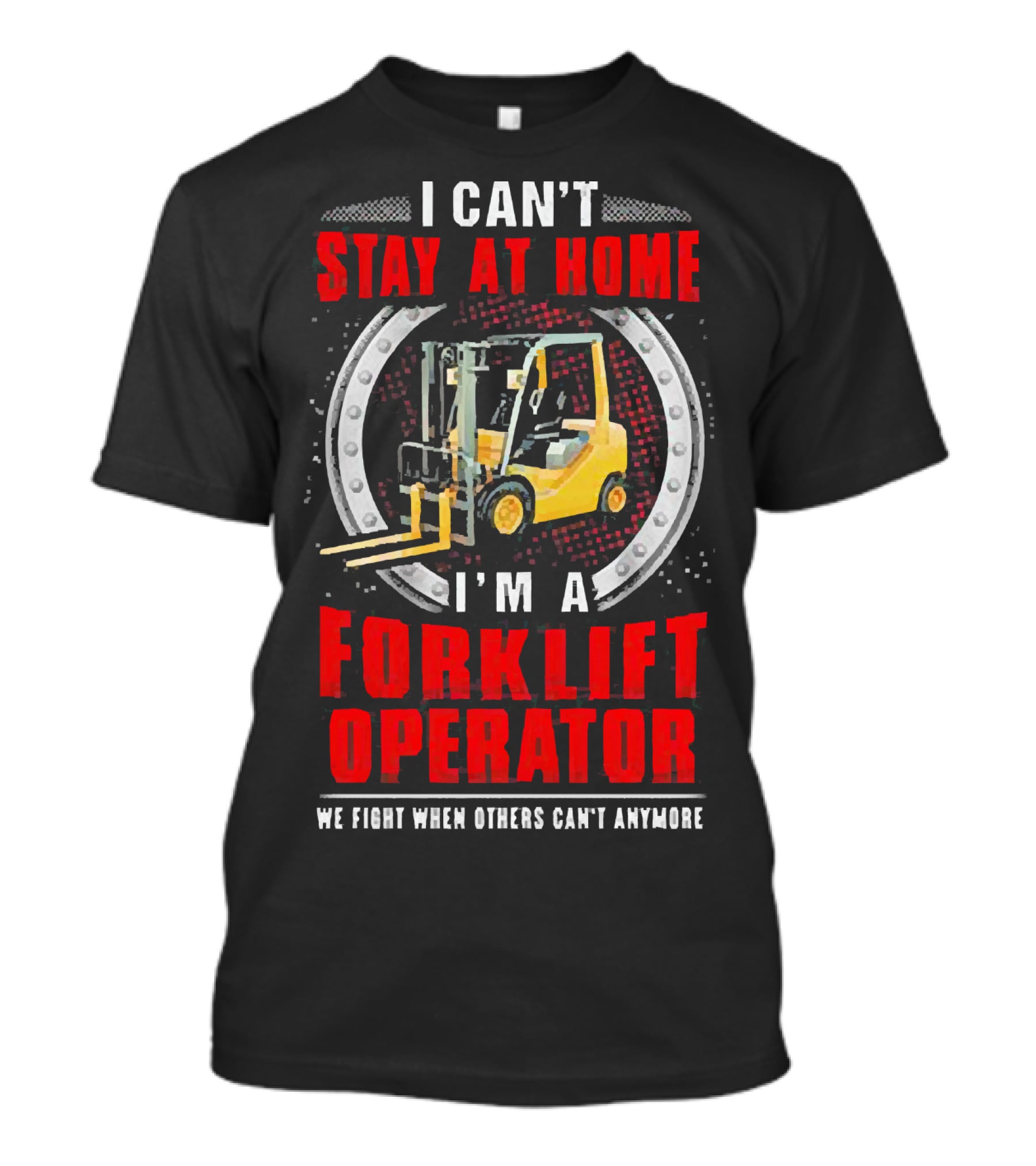 I Can’t Stay At Home I’m A Forklift Operator We Fight When Others Can’t Anymore T-Shirt