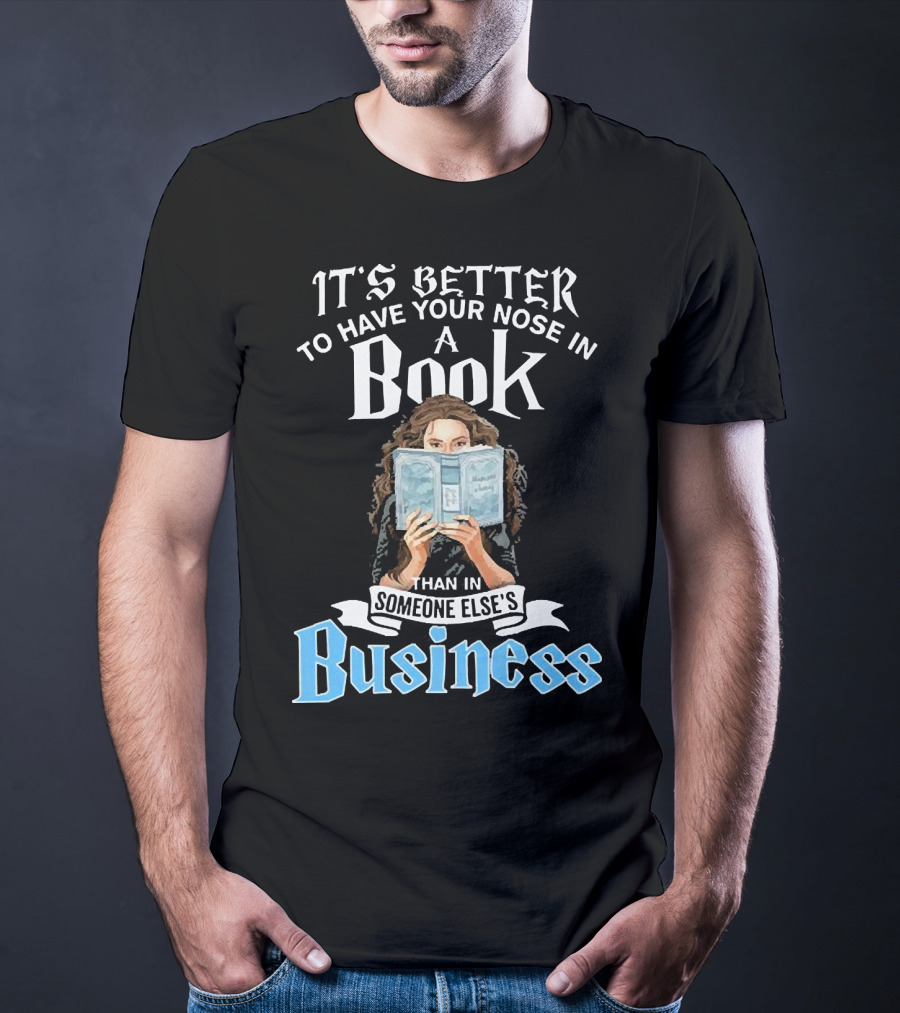 It's Better To Have Your Nose In A Book Than In Someone Else's Business T-Shirt