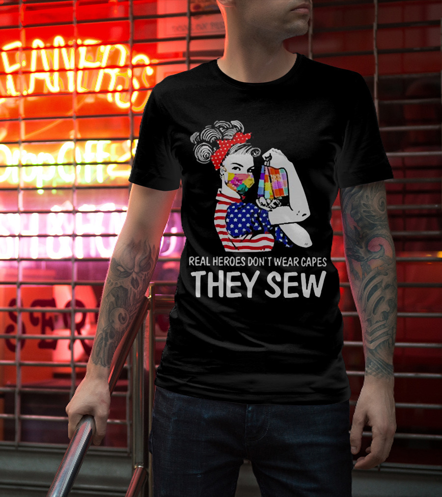 Real Heroes Don’t Wear Capes Strong Girl They Sew T-Shirt