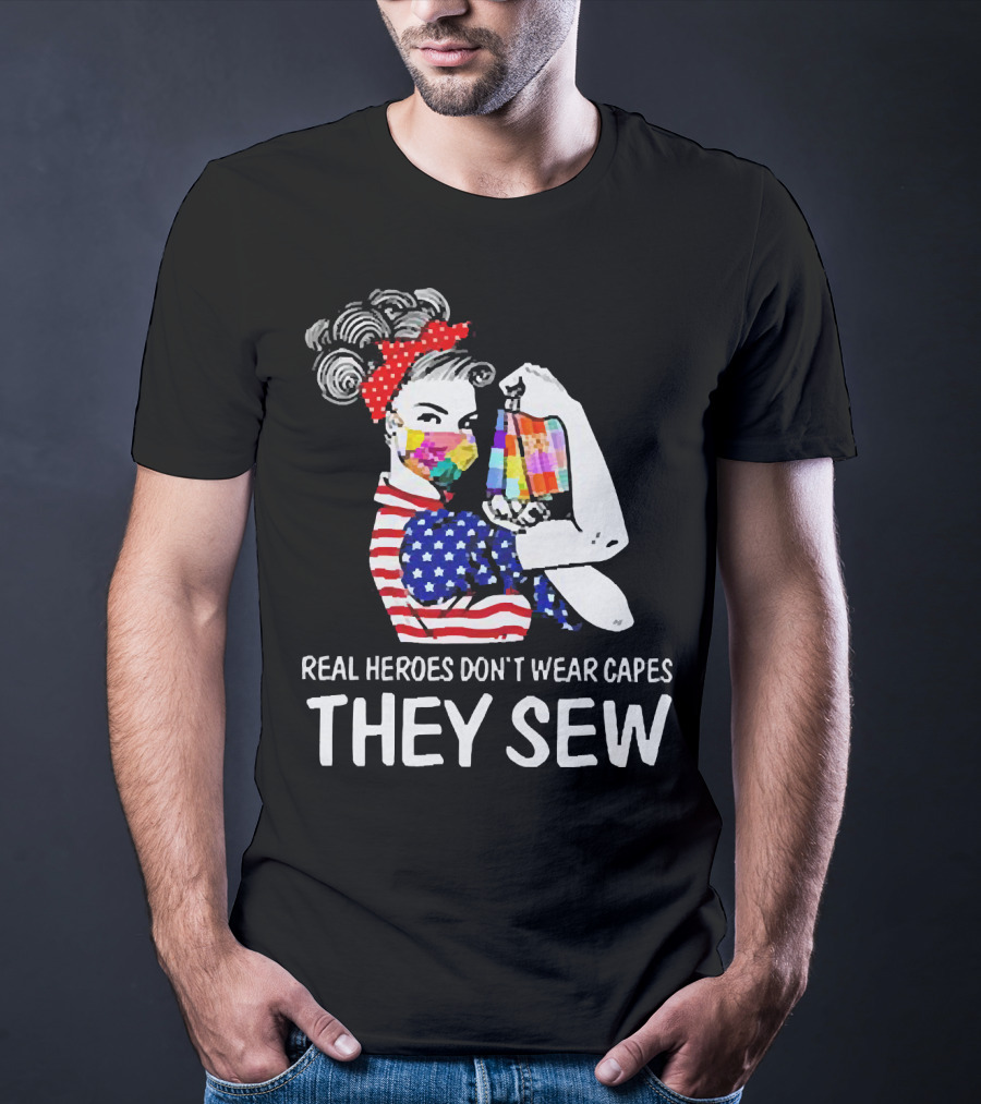 Real Heroes Don’t Wear Capes Strong Girl They Sew T-Shirt