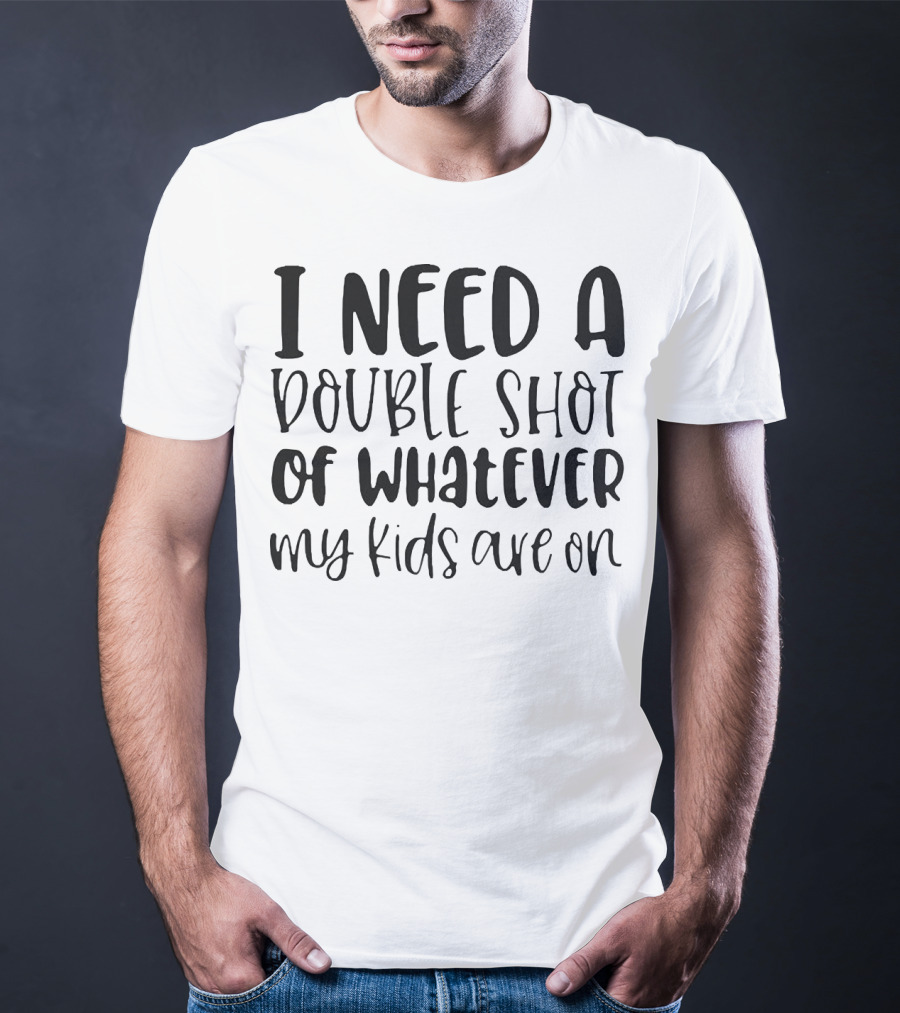 I Need A Double Shot Of Whatever My Kids Are On Bold Whimsical Typography T-Shirt