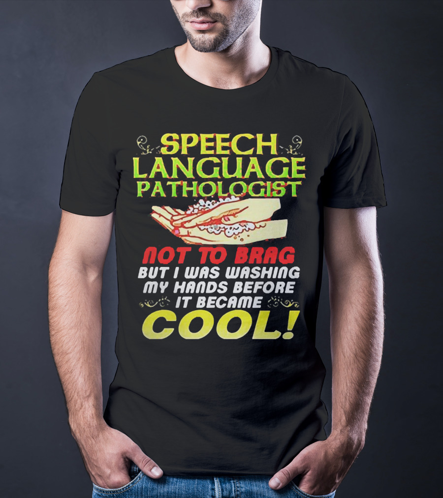 Speech Language Pathologist Not To Brag But I Was Washing My Hands Before It Became Cool T-Shirt
