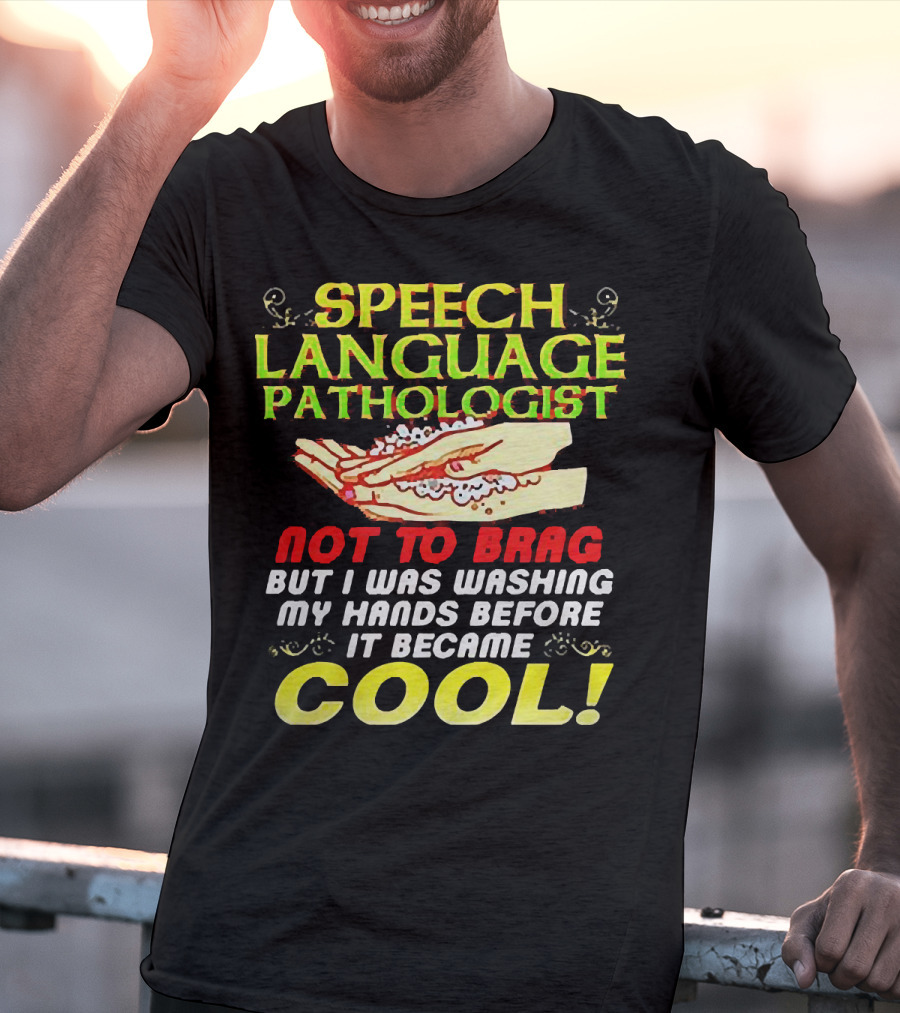 Speech Language Pathologist Not To Brag But I Was Washing My Hands Before It Became Cool T-Shirt