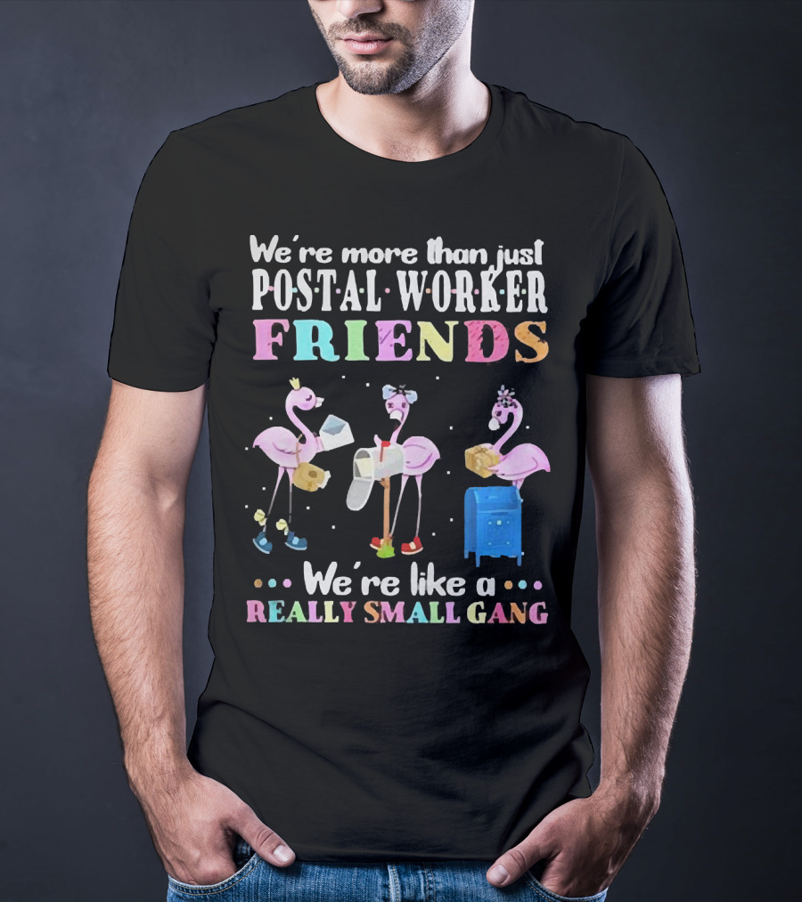 Flamingos We're More Than Just Postal Worker Friends Like A Really Small Gang T-Shirt