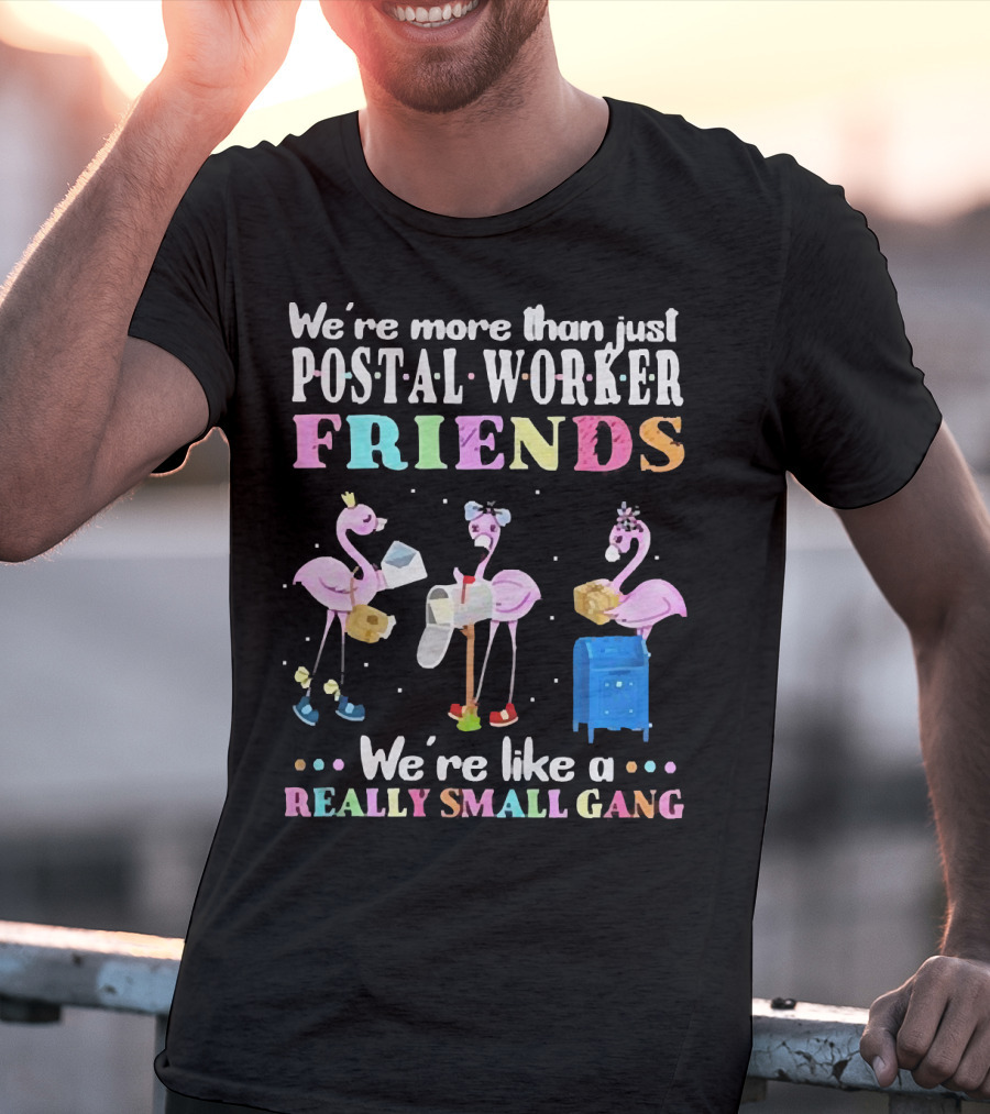 Flamingos We're More Than Just Postal Worker Friends Like A Really Small Gang T-Shirt