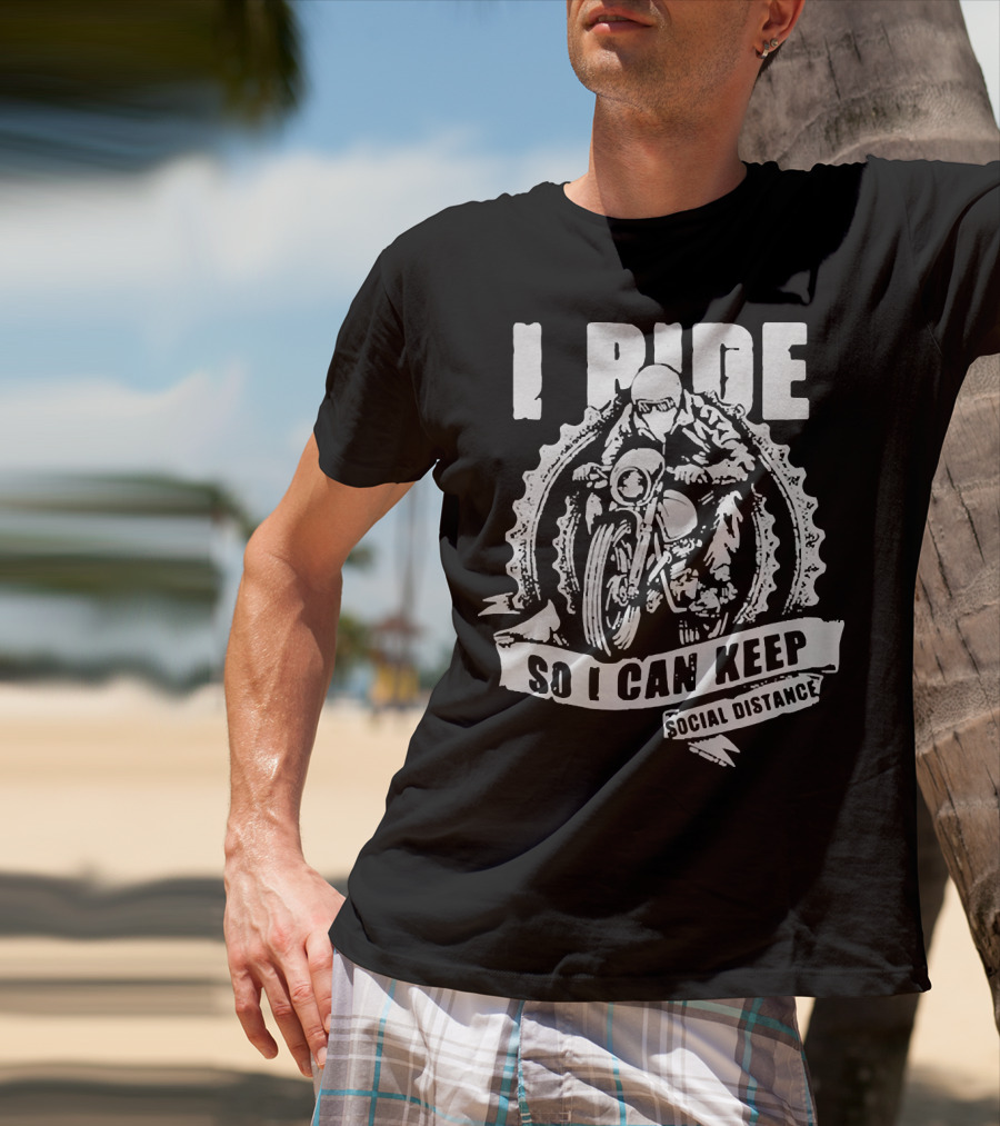 I Ride Motorcycle So I Can Keep Social Distance T-Shirt