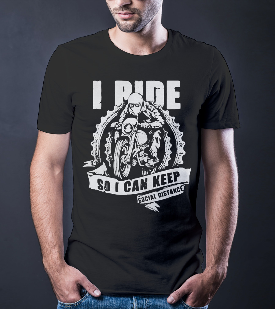 I Ride Motorcycle So I Can Keep Social Distance T-Shirt