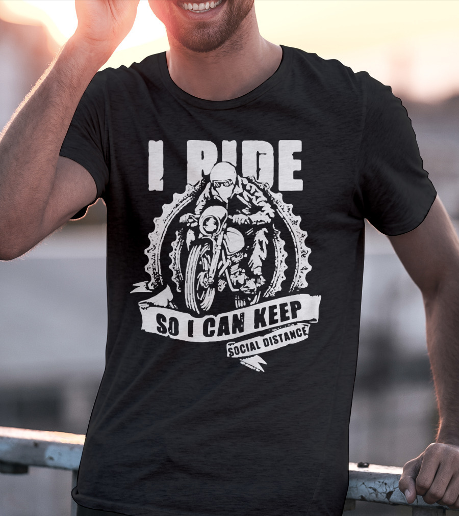 I Ride Motorcycle So I Can Keep Social Distance T-Shirt