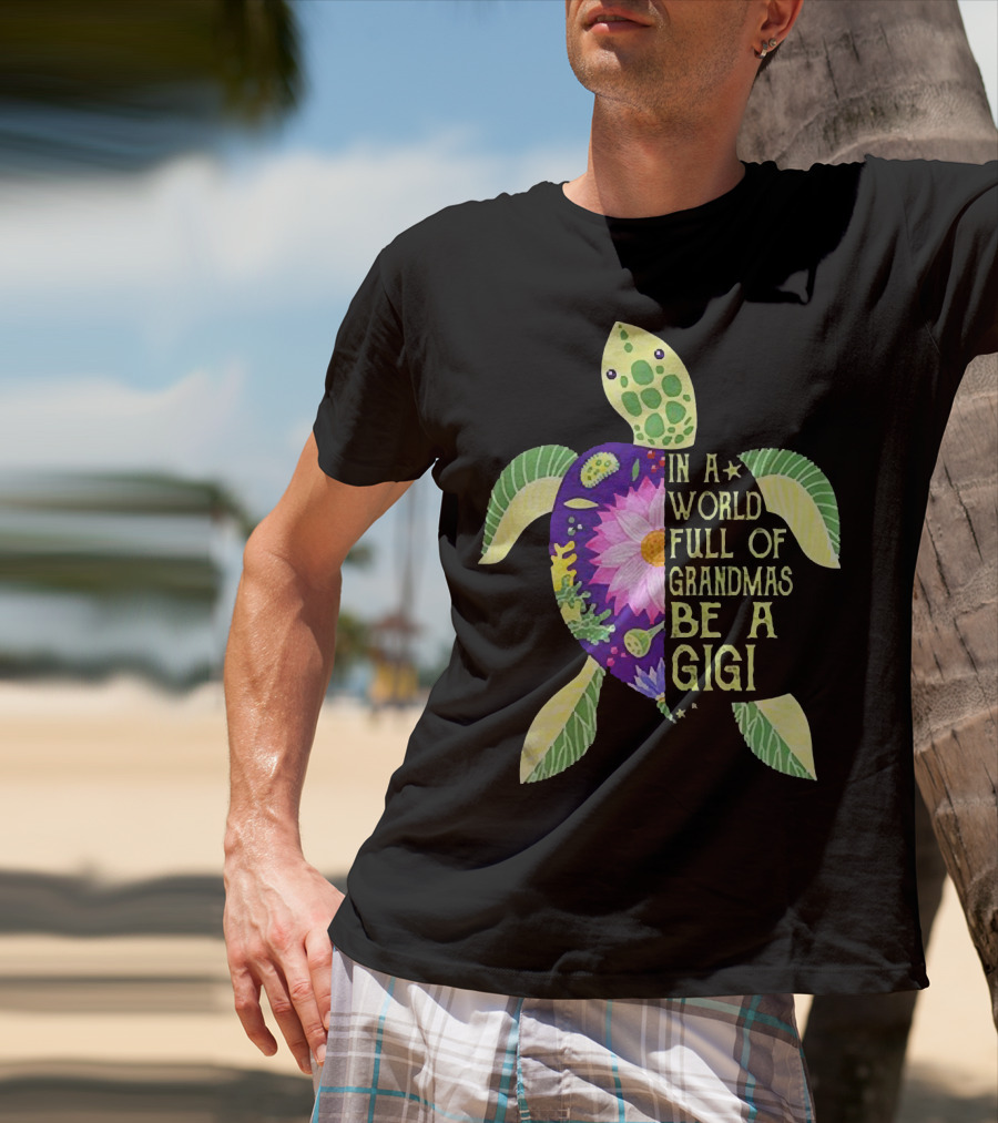 In A World Full Of Grandmas Be A Gigi Sea Turtle Floral T-Shirt