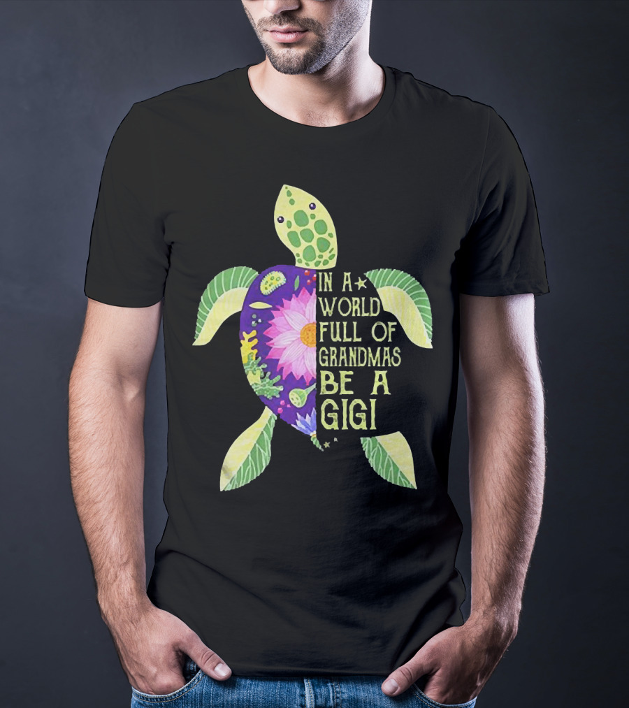 In A World Full Of Grandmas Be A Gigi Sea Turtle Floral T-Shirt