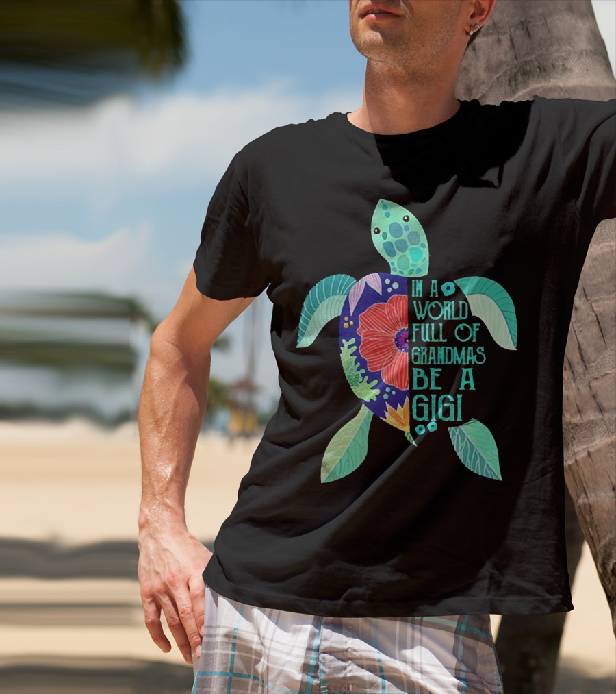 In A World Full Of Grandmas Be A Gigi Turtle Flower T-Shirt