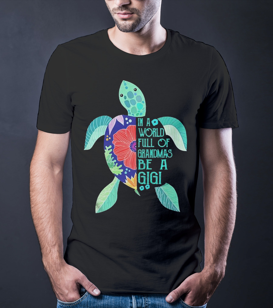 In A World Full Of Grandmas Be A Gigi Turtle Flower T-Shirt