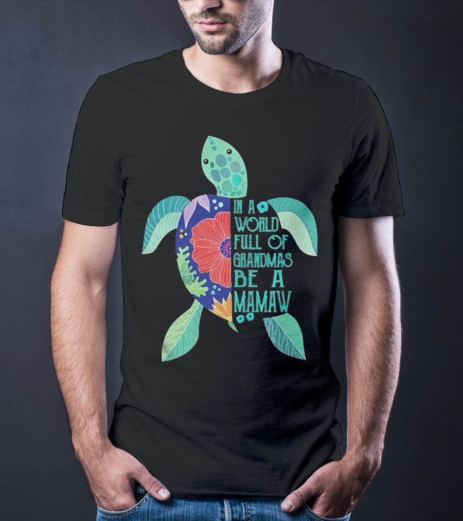 In A World Full Of Grandmas Be A Mamaw Turtle Floral T-Shirt