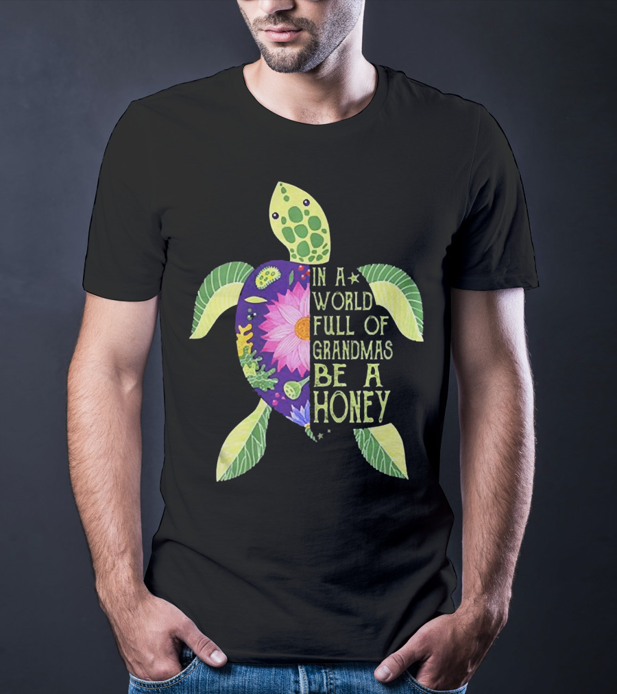 In A World Full Of Grandmas Be A Honey Floral Sea Turtle T-Shirt