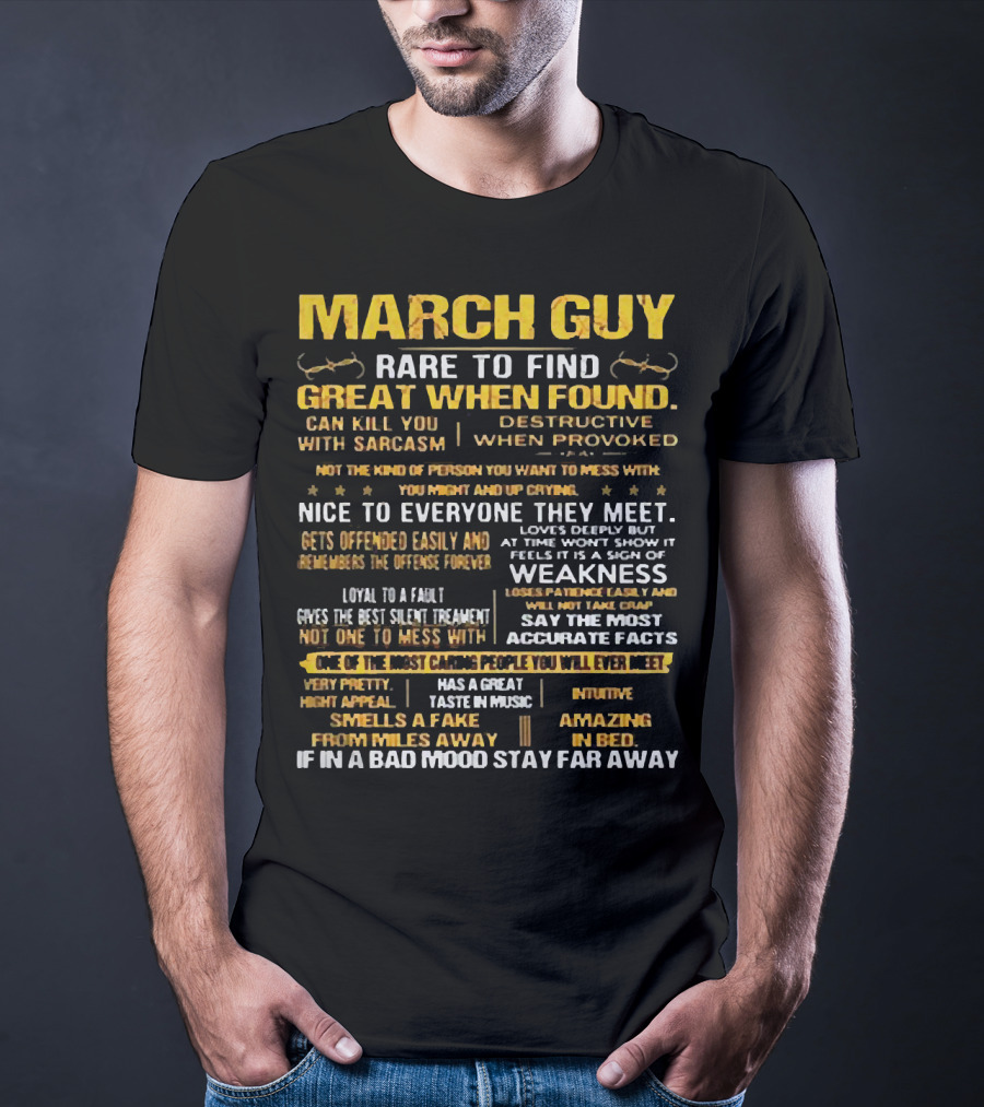March Guy Rare To Find Great When Found Nice To Everyone They Meet Destructive When Provoked Gives Best Silent Treatment Smells A Fake From Miles Away T-Shirt
