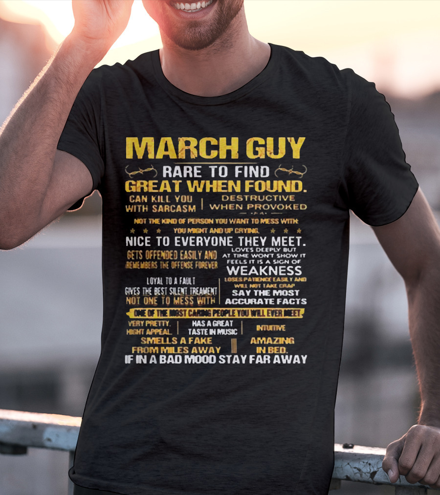 March Guy Rare To Find Great When Found Nice To Everyone They Meet Destructive When Provoked Gives Best Silent Treatment Smells A Fake From Miles Away T-Shirt
