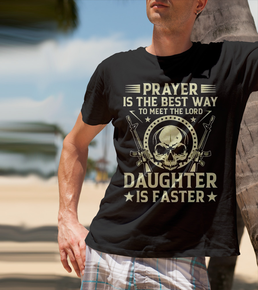 Prayer Is The Best Way To Meet The Lord Daughter Is Faster T-Shirt