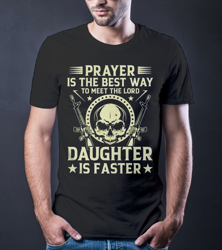 Prayer Is The Best Way To Meet The Lord Daughter Is Faster T-Shirt