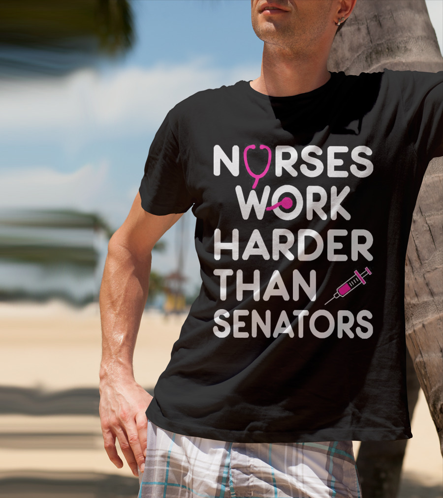 Nurses Work Harder Than Senators Stethoscope Syringe T-Shirt