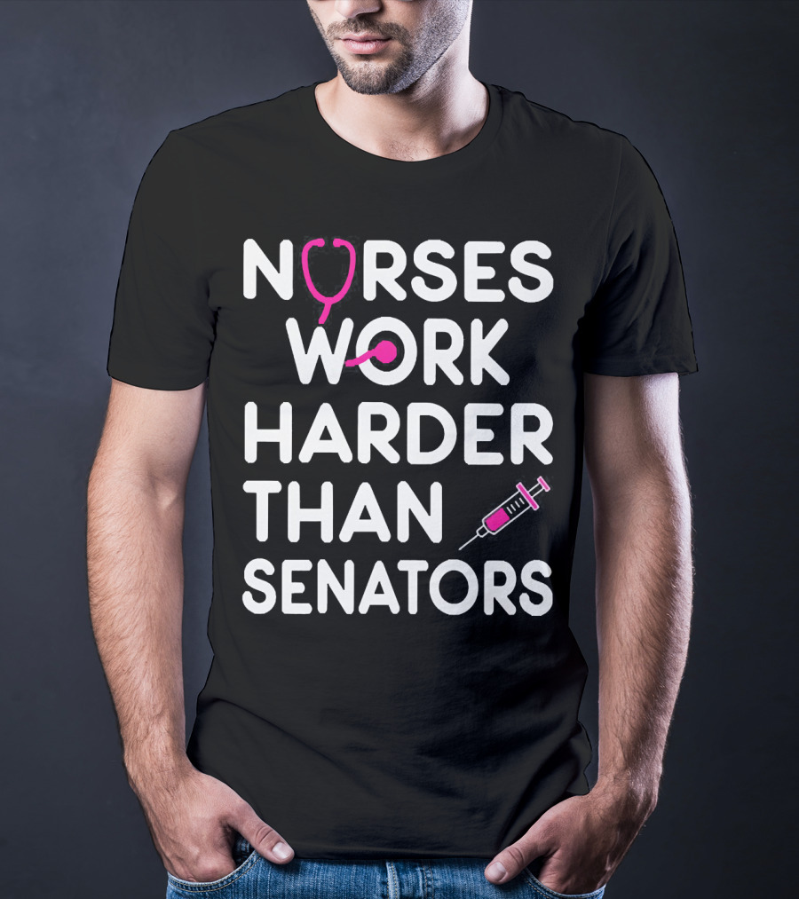 Nurses Work Harder Than Senators Stethoscope Syringe T-Shirt