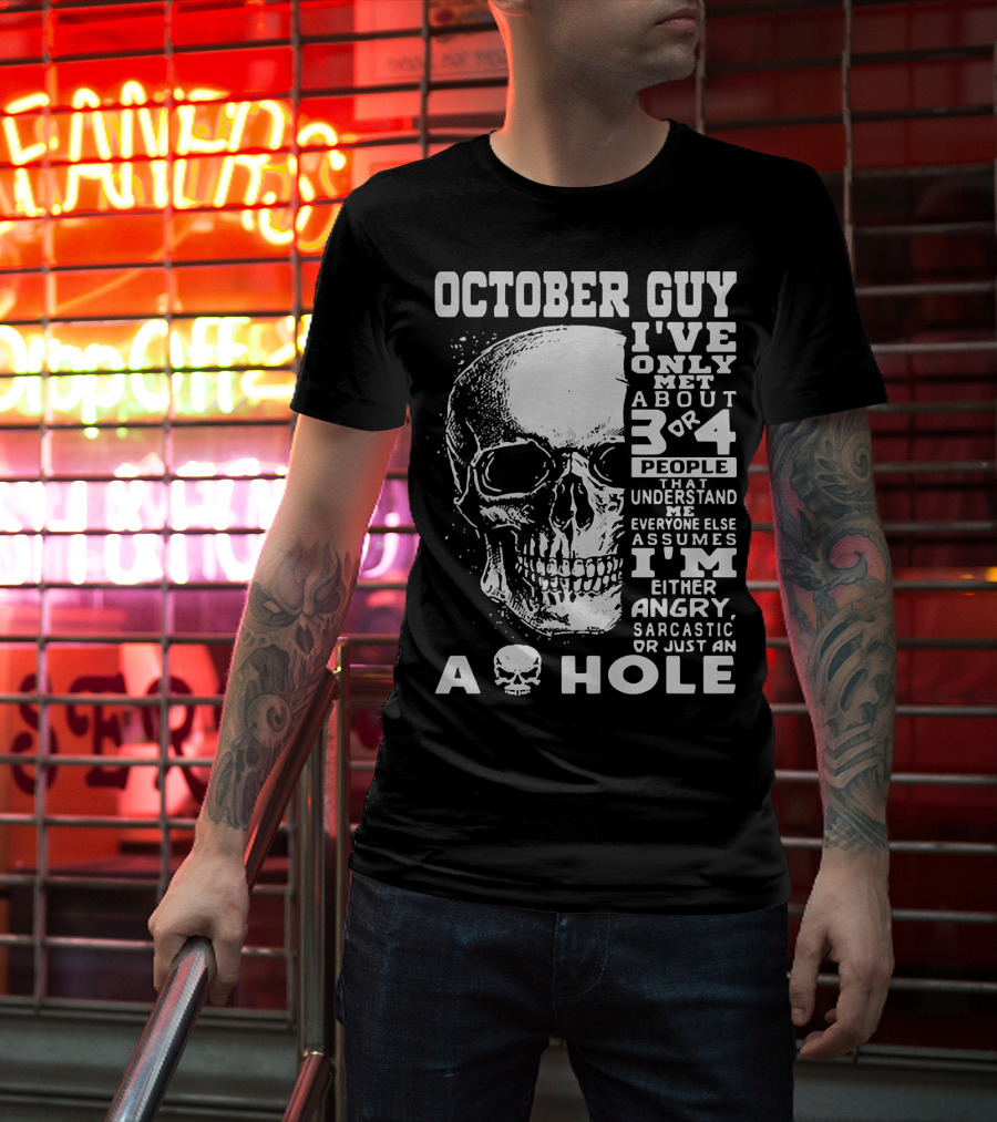 October Guy I've Only Met About 3 Or 4 People That Understand Me Everyone Else Assumes I'm Either Angry Sarcastic Or Just An A Hole Skull T-Shirt