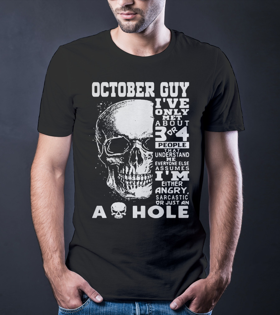 October Guy I've Only Met About 3 Or 4 People That Understand Me Everyone Else Assumes I'm Either Angry Sarcastic Or Just An A Hole Skull T-Shirt