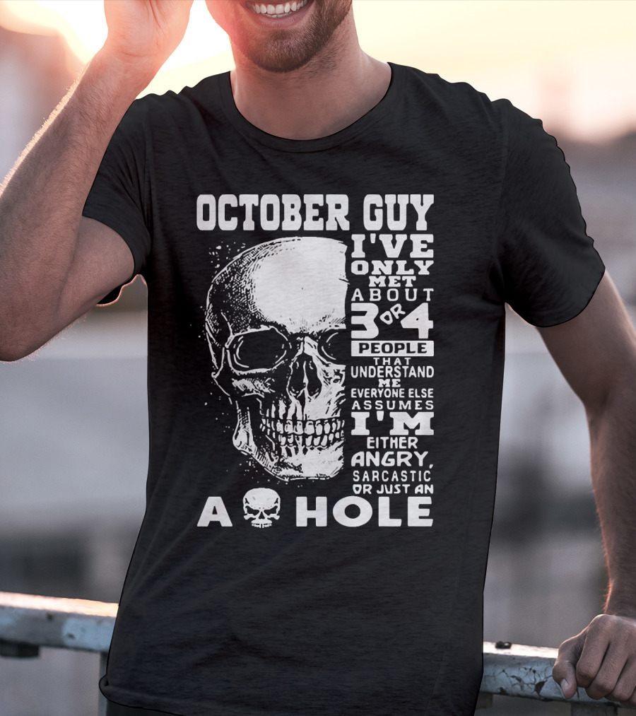 October Guy I've Only Met About 3 Or 4 People That Understand Me Everyone Else Assumes I'm Either Angry Sarcastic Or Just An A Hole Skull T-Shirt