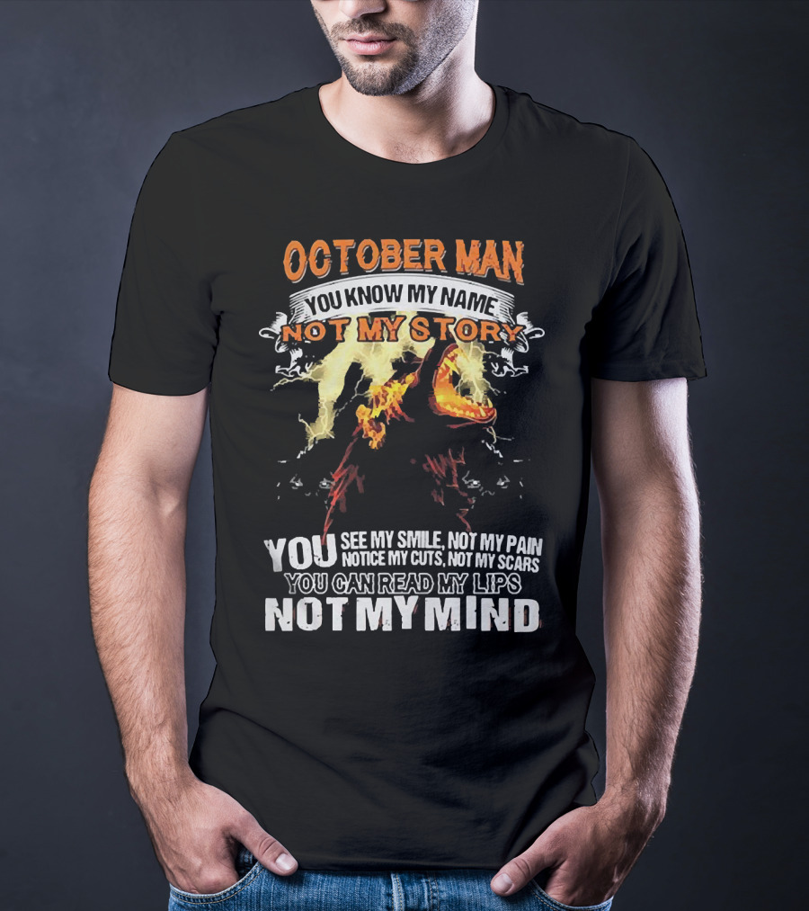 October Man You Know My Name Not My Story You See My Smile Not My Pain Notice My Cuts Not My Scars You Can Read My Lips Not My Mind T-Shirt