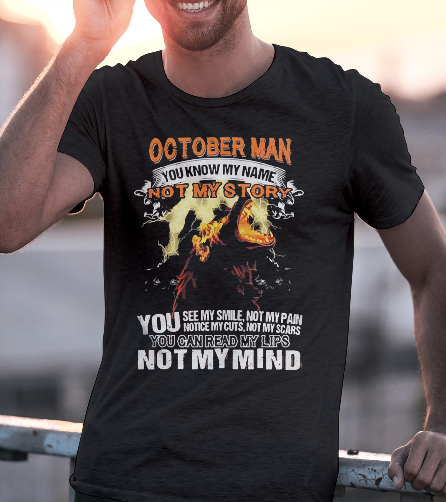 October Man You Know My Name Not My Story You See My Smile Not My Pain Notice My Cuts Not My Scars You Can Read My Lips Not My Mind T-Shirt
