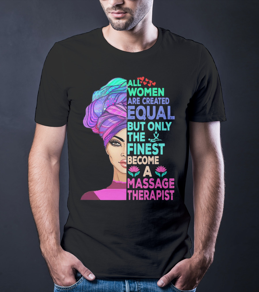 All Women Are Created Equal But Only The Finest Become A Massage Therapist Lotus Hearts Woman Half Face T-Shirt