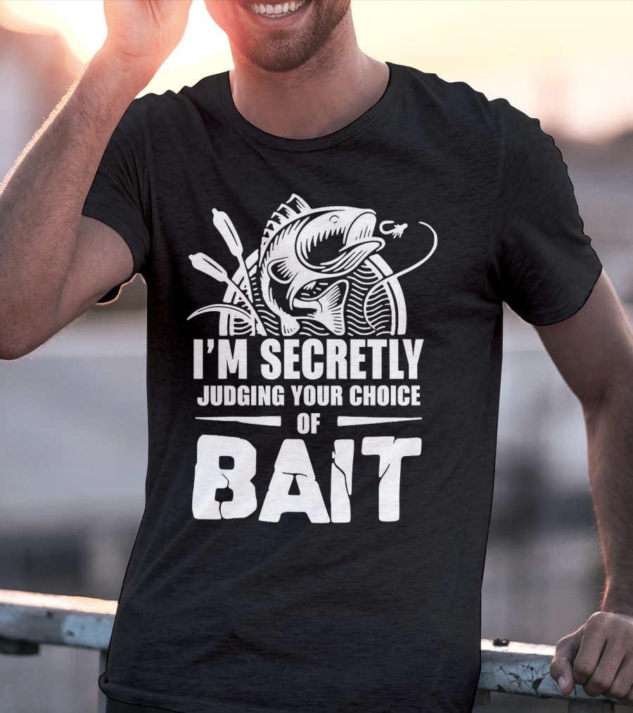 Fishing Humor I'm Secretly Judging Your Choice Of Bait T-Shirt