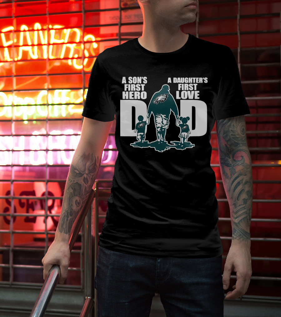 Go Birds Dad A Son’s First Hero A Daughter’s First Love Eagles Dad T-Shirt