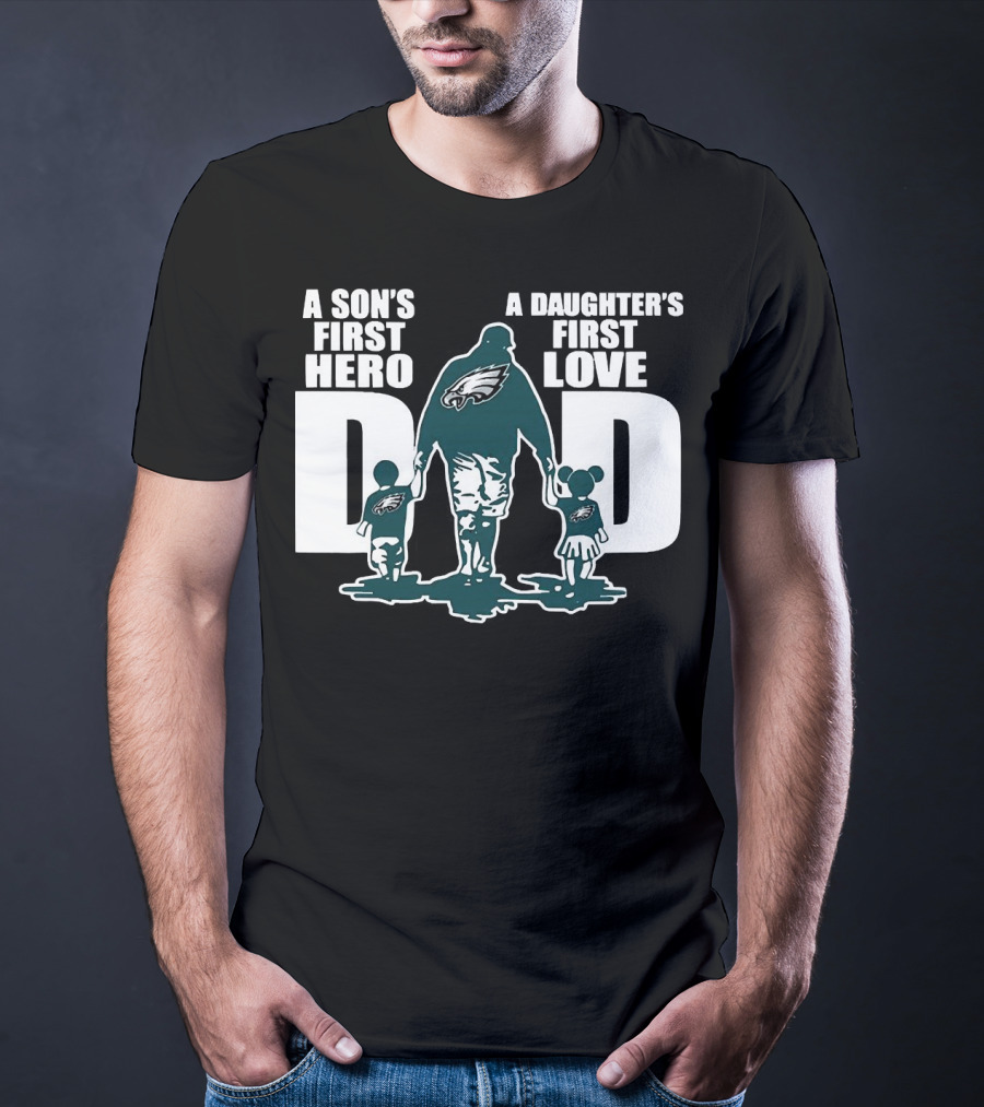 Go Birds Dad A Son’s First Hero A Daughter’s First Love Eagles Dad T-Shirt