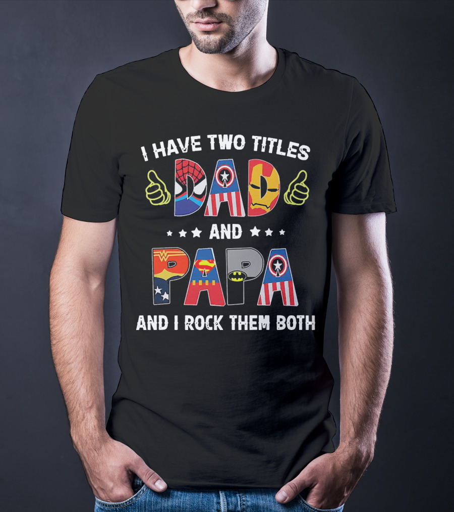I Have Two Titles Dad And Papa And I Rock Them Both Superheroes Icons Marvel DC T-Shirt