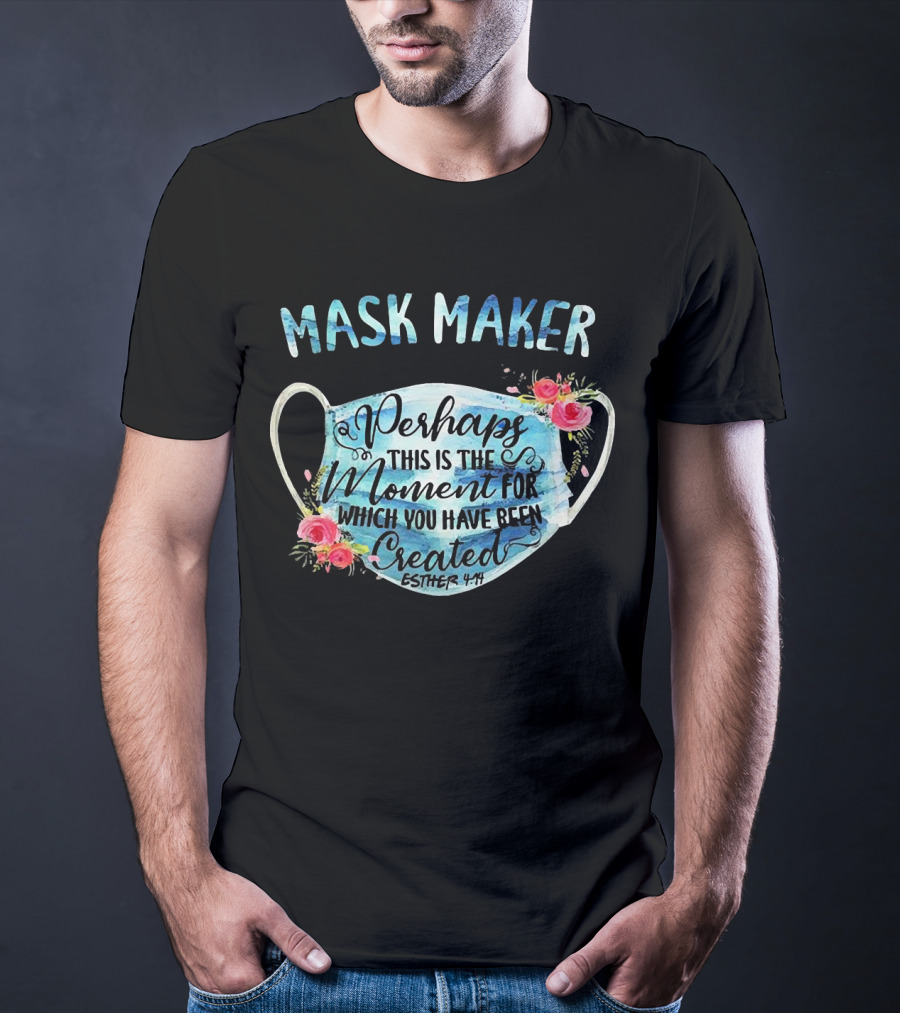 Mask Maker Perhaps This Is The Moment For Which You Have Been Created Esther 4:14 T-Shirt