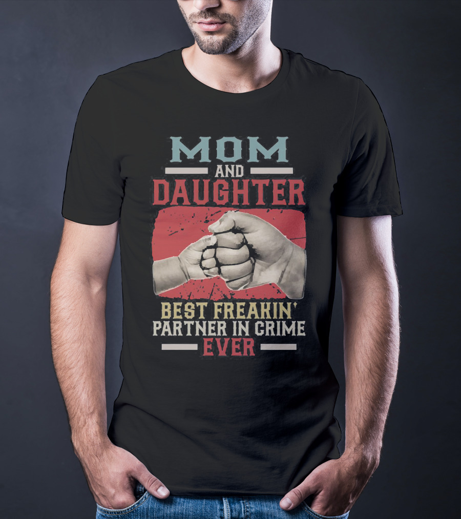 Mom And Daughter Best Freakin Partner In Crime Ever Fist Bump T-Shirt