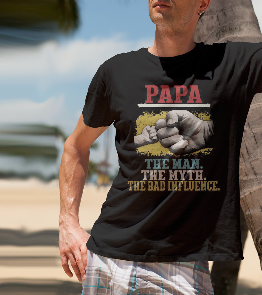 Papa The Man The Myth The Bad Influence Fist Bump T-Shirt