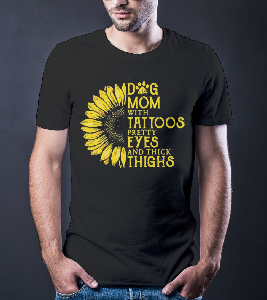 Sunflower Dog Mom With Tattoos Pretty Eyes And Thick Thighs T-Shirt