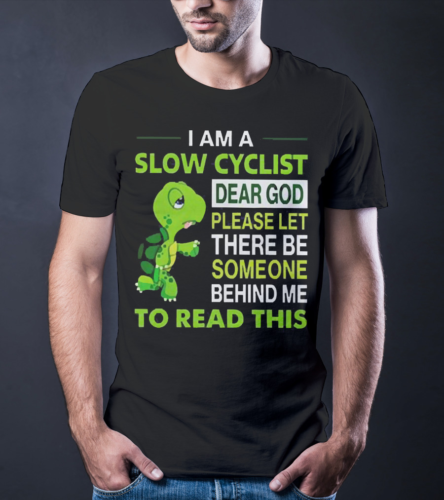 I Am A Slow Cyclist Turtle Dear God Please Let There Be Someone Behind Me To Read This T-Shirt