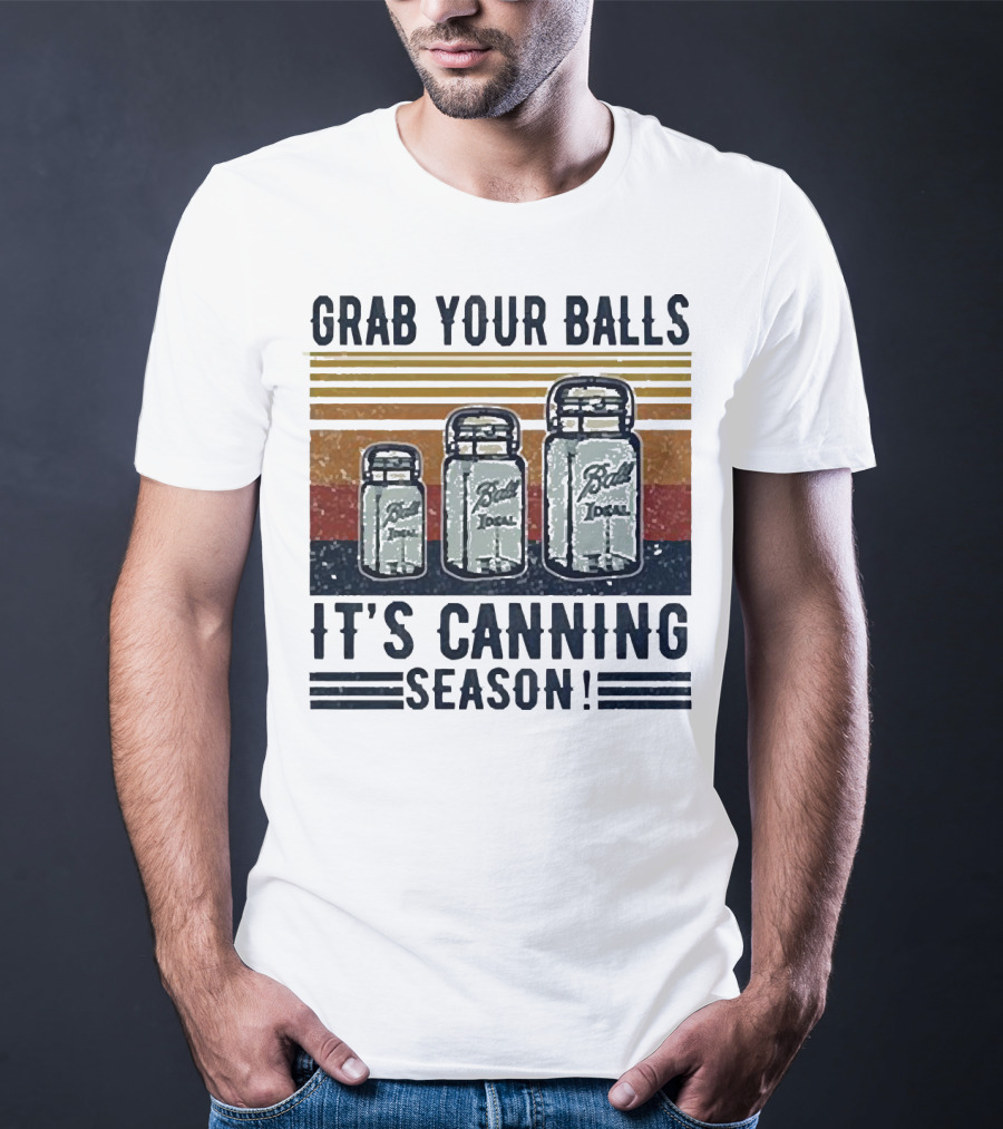 Grab Your Balls Ball Ideal It's Canning Season T-Shirt