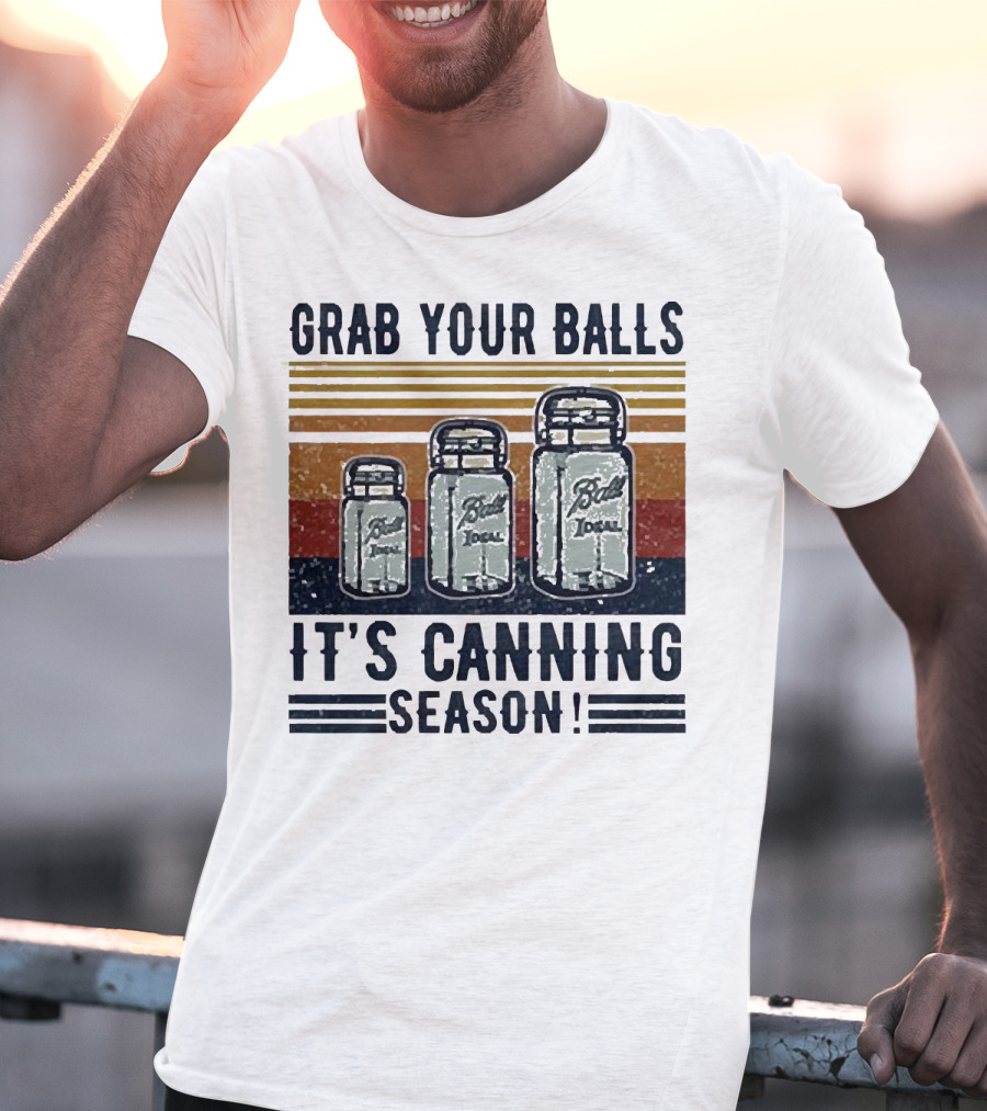 Grab Your Balls Ball Ideal It's Canning Season T-Shirt