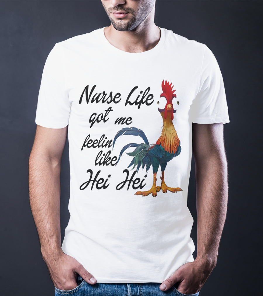Nurse Life Got Me Feelin Like Hei Hei Chicken T-Shirt
